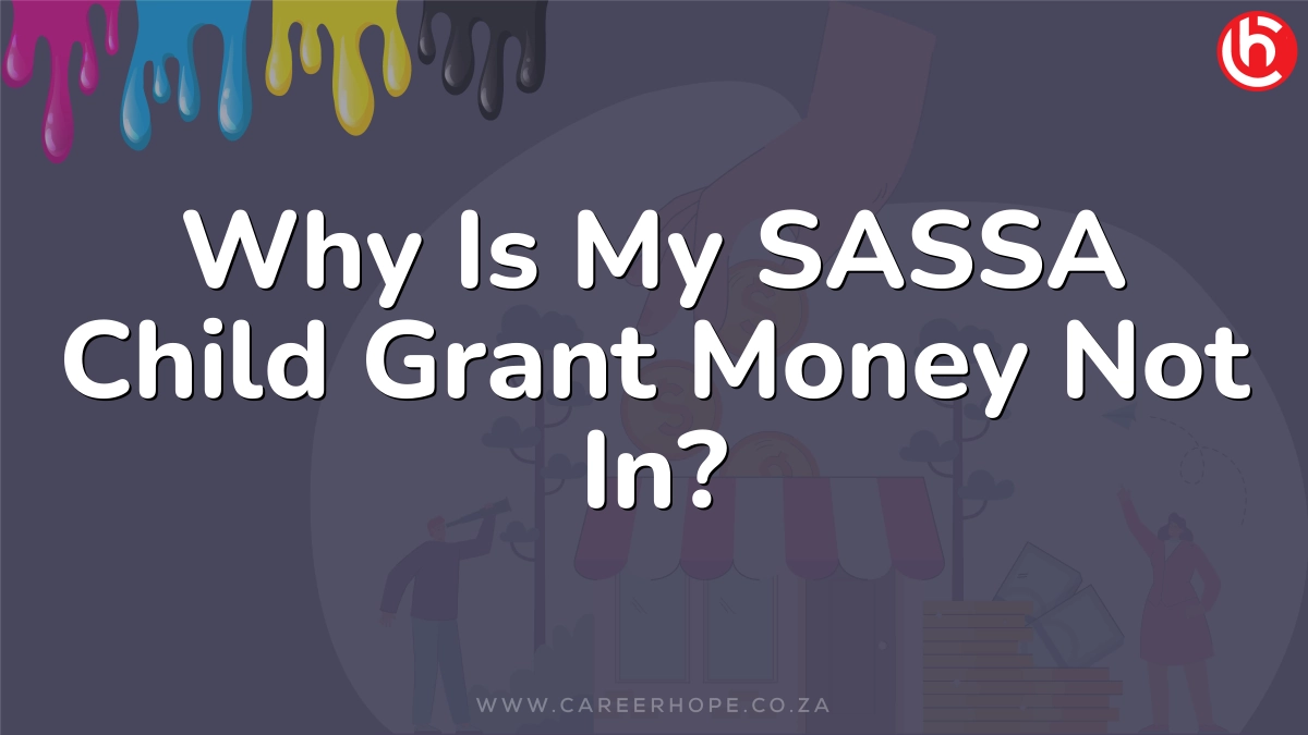 Why Is My SASSA Child Grant Money Not In?