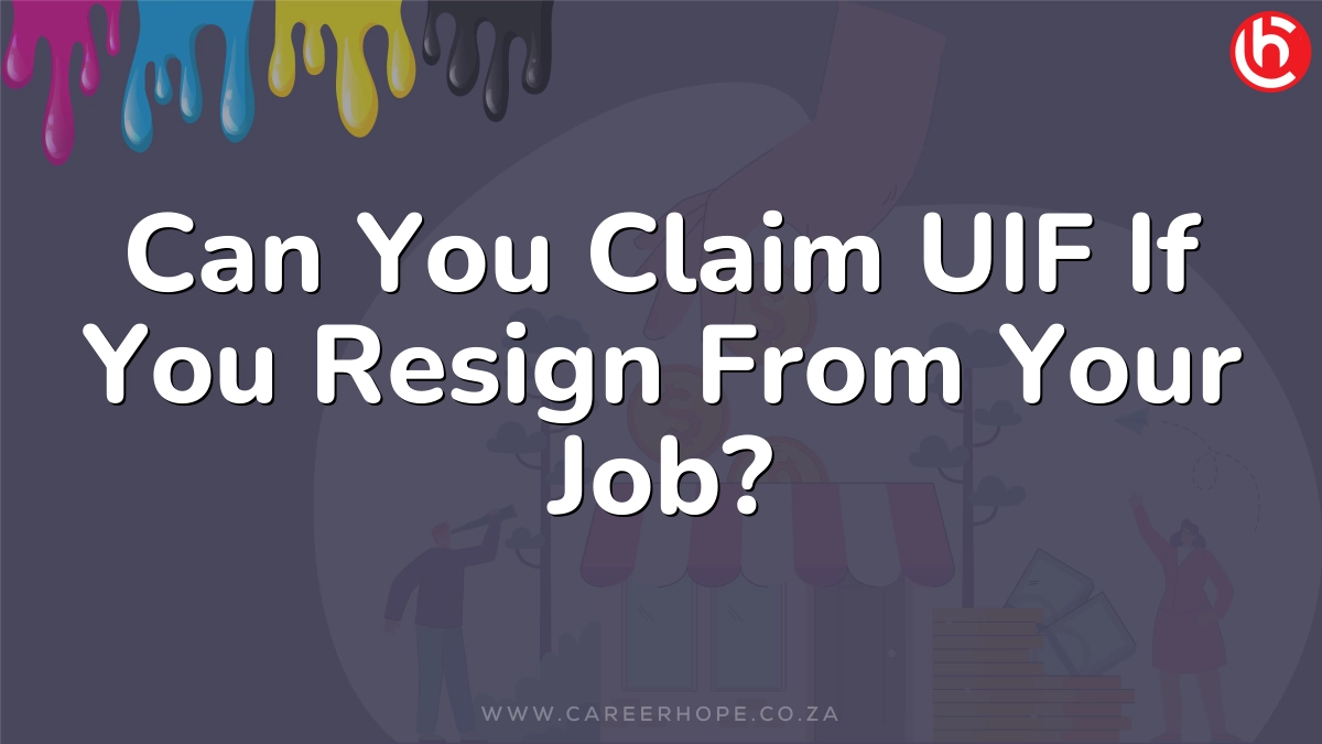 Can You Claim UIF If You Resign From Your Job?