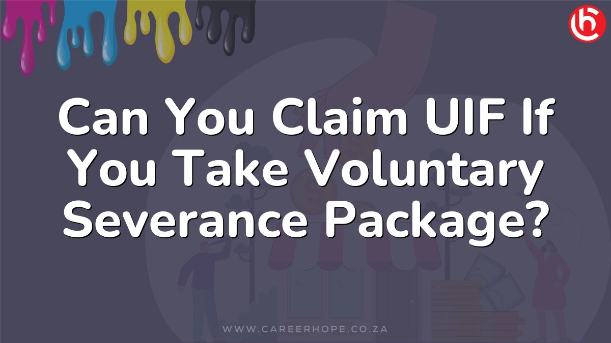 Can You Claim UIF If You Take Voluntary Severance Package?