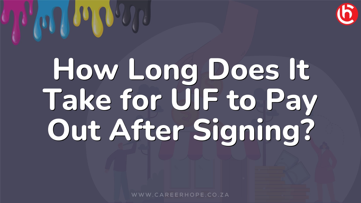 How Long Does It Take for UIF to Pay Out After Signing?