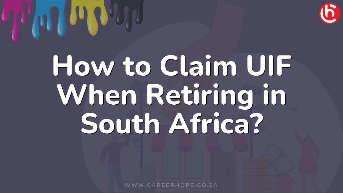 How to Claim UIF When Retiring in South Africa?